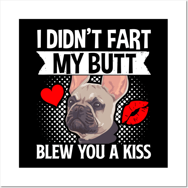 French Bulldogs I Didnt Fart My Butt Blew You A kiss Wall Art by Caskara